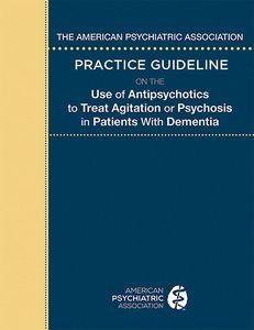 The American Psychiatric Association Practice Guideline on the Use of Antipsychotics to Treat Agitation or Psychosis in Patients With Dementia product page